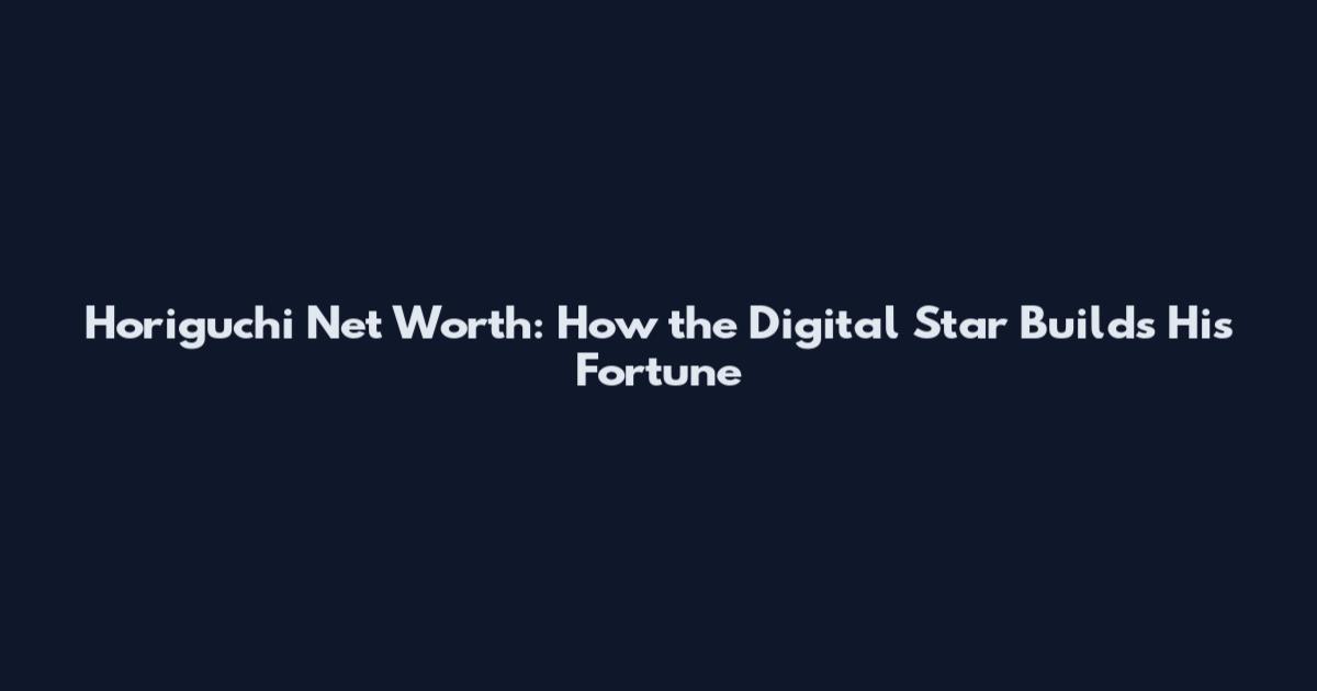 Horiguchi Net Worth: How the Digital Star Builds His Fortune