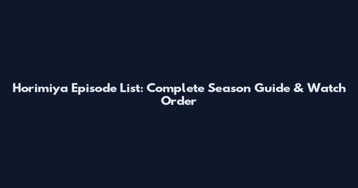 Horimiya Episode List: Complete Season Guide & Watch Order