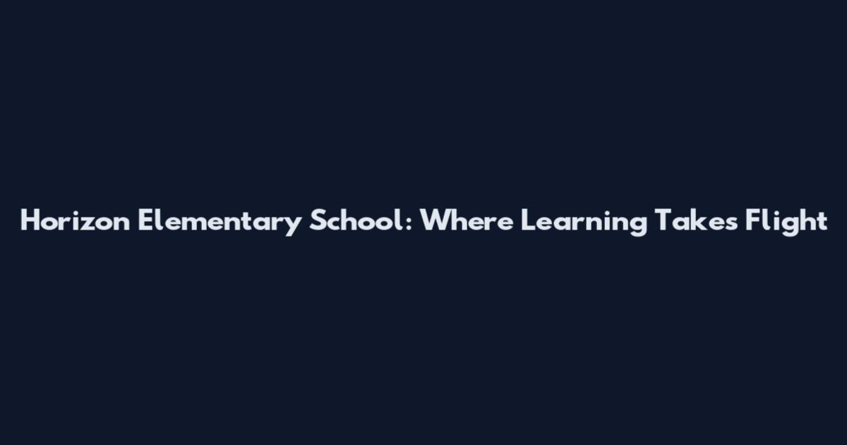 Horizon Elementary School: Where Learning Takes Flight
