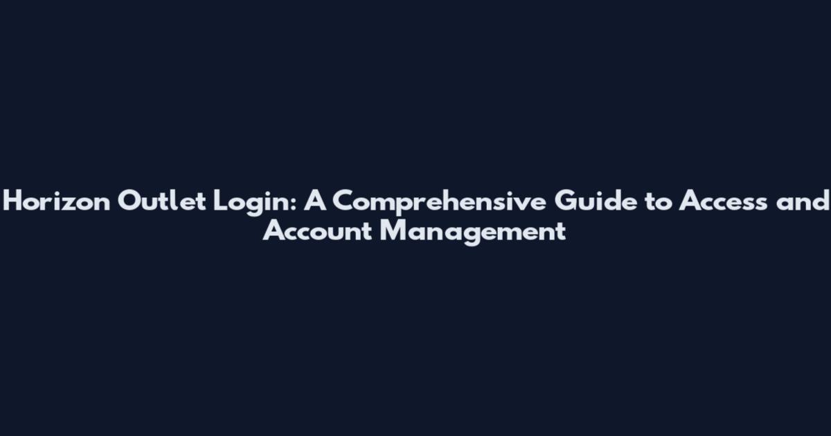 Horizon Outlet Login: A Comprehensive Guide to Access and Account Management