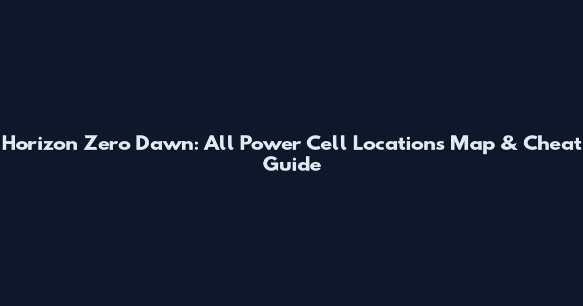Horizon Zero Dawn: All Power Cell Locations Map & Cheat Guide