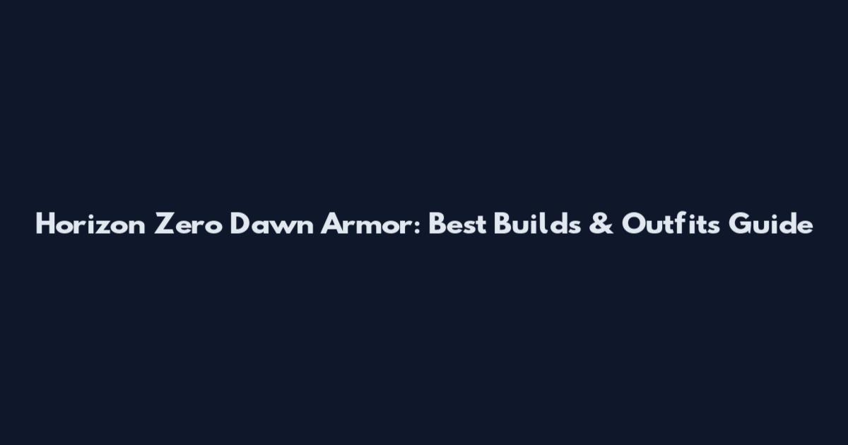 Horizon Zero Dawn Armor: Best Builds & Outfits Guide