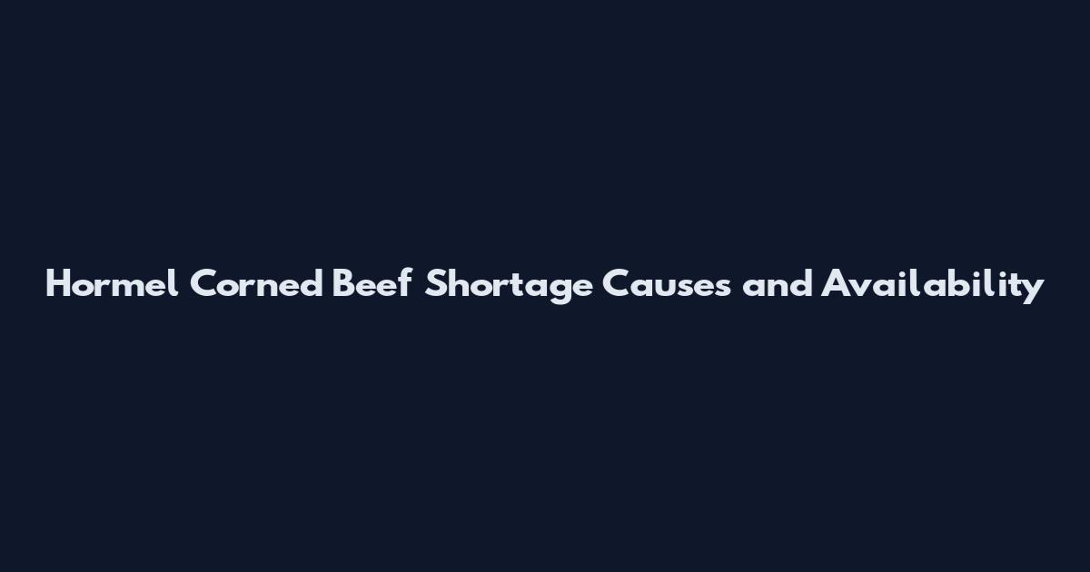 Hormel Corned Beef Shortage Causes and Availability