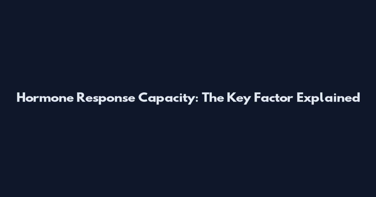 Hormone Response Capacity: The Key Factor Explained