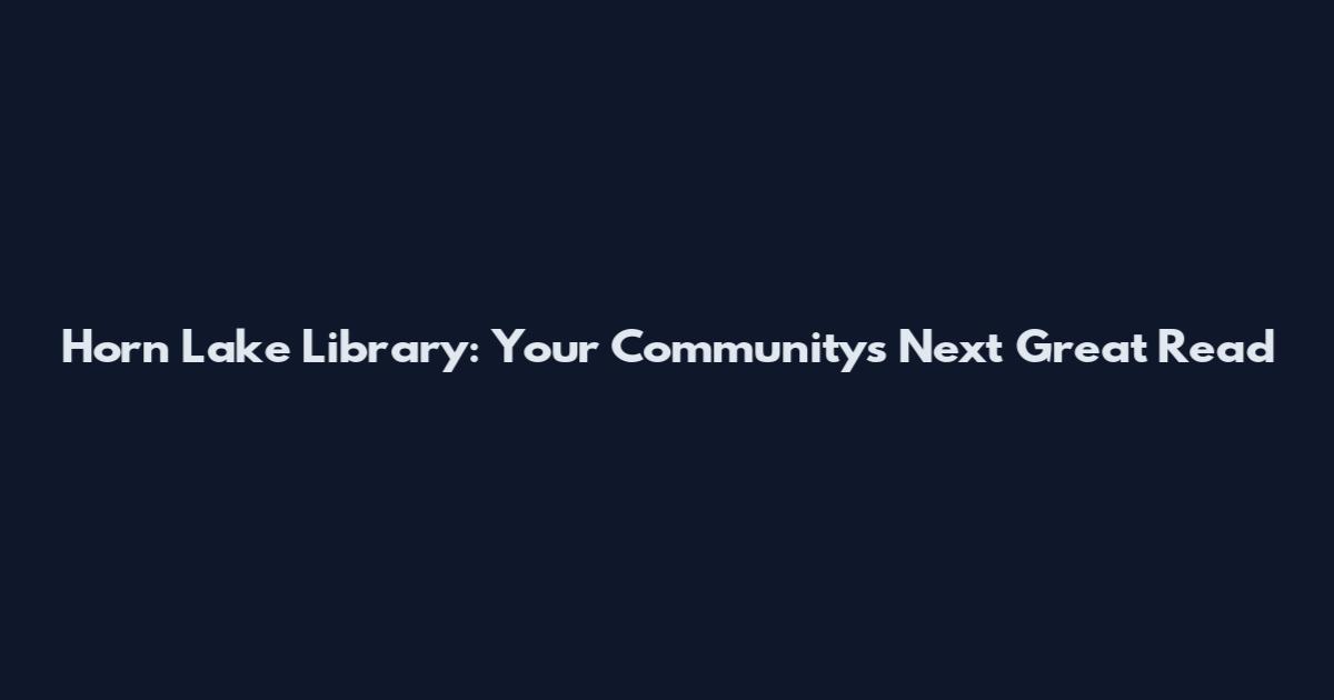 Horn Lake Library: Your Community's Next Great Read