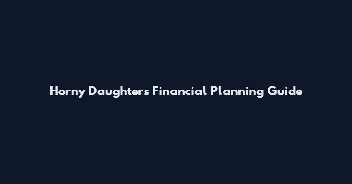Horny Daughters Financial Planning Guide