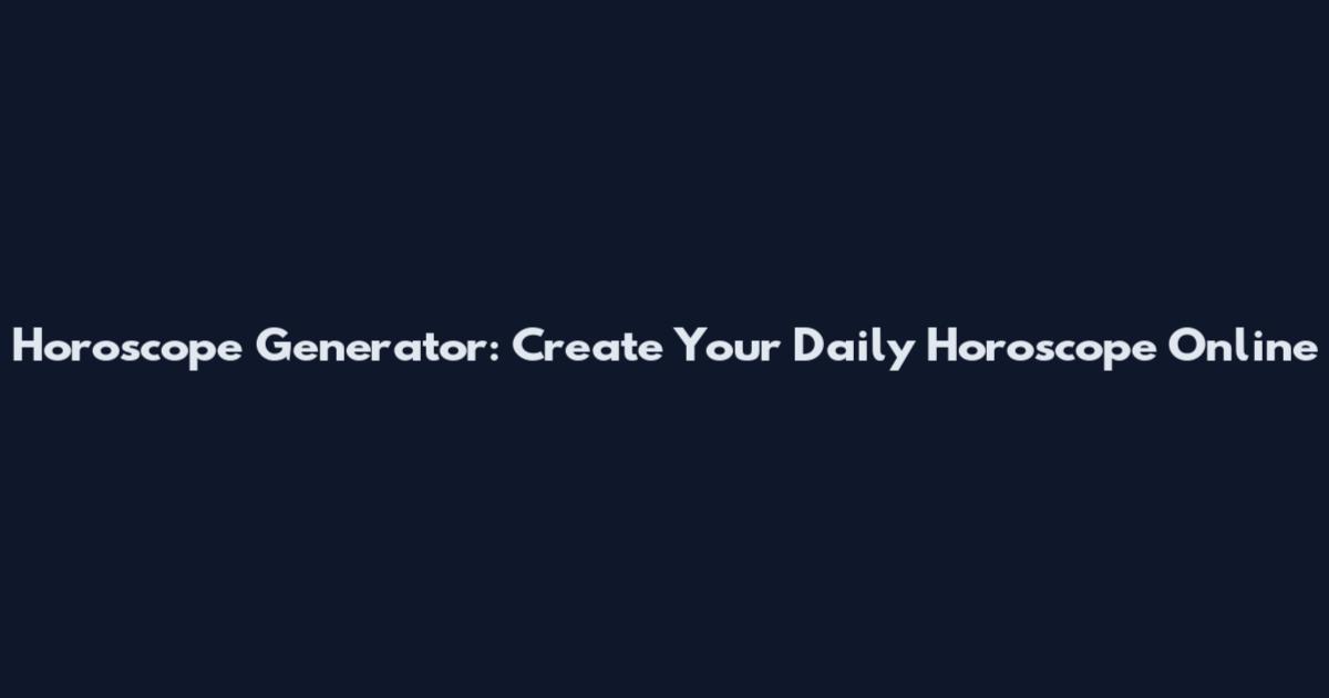 Horoscope Generator: Create Your Daily Horoscope Online