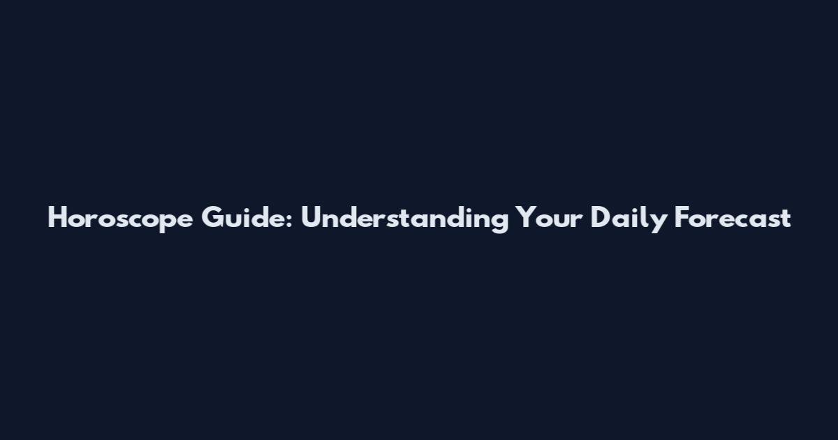Horoscope Guide: Understanding Your Daily Forecast
