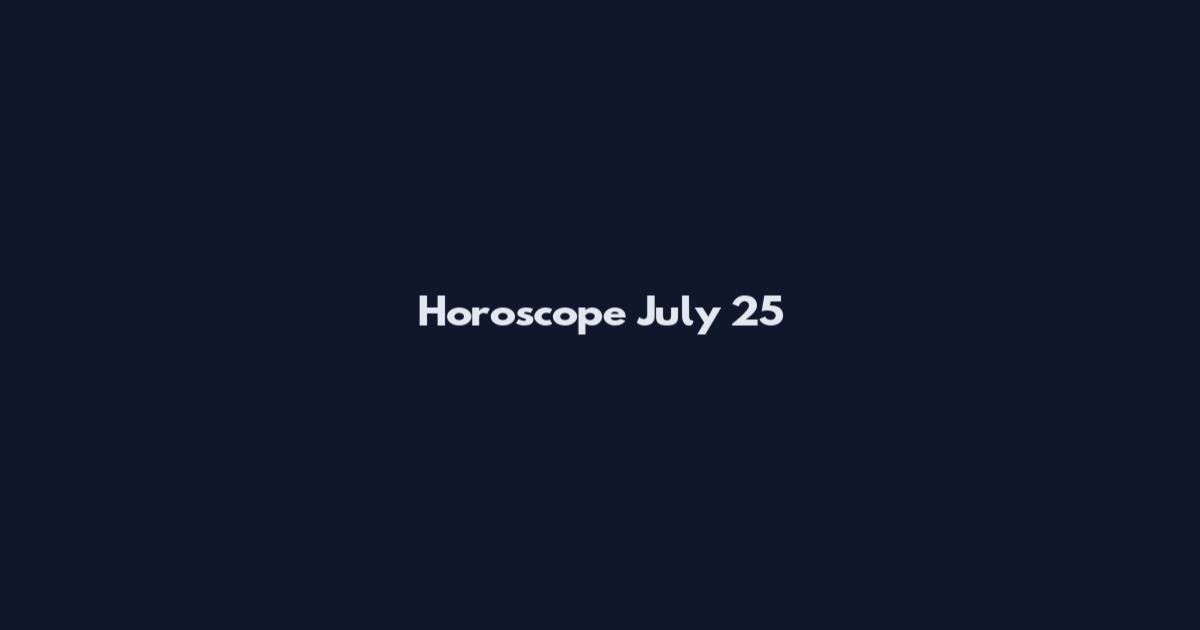 Horoscope July 25