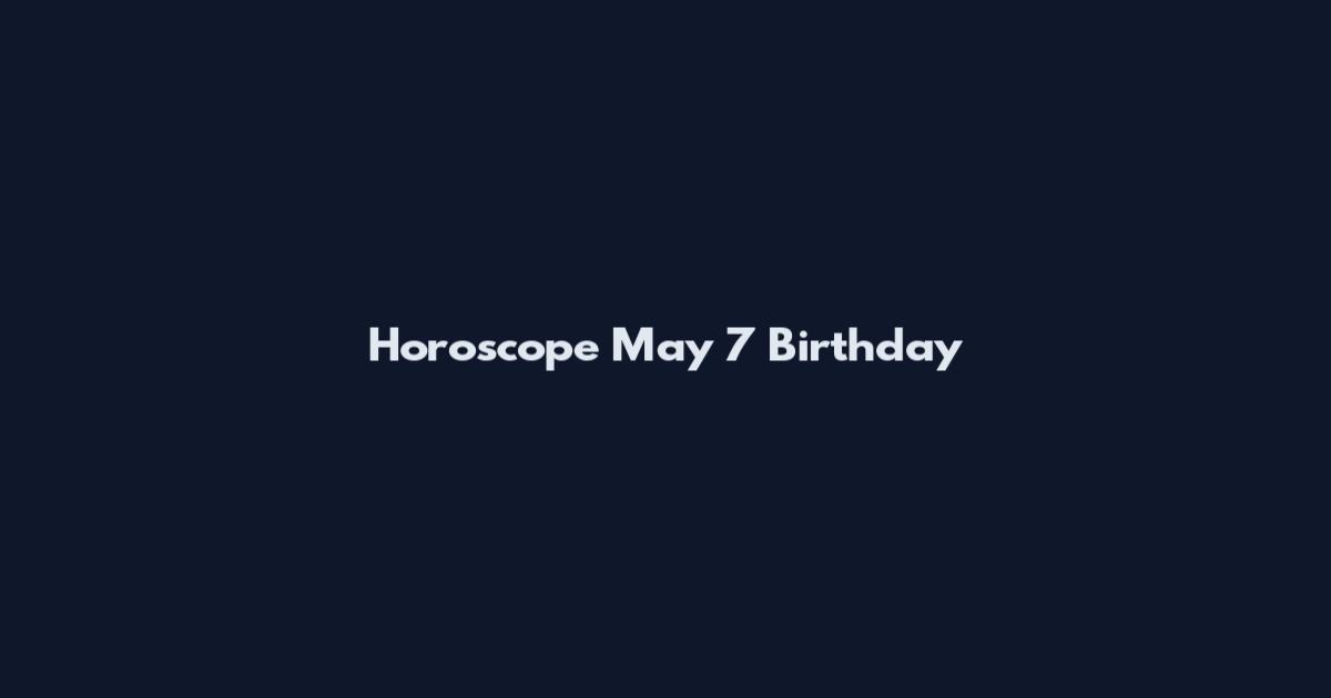 Horoscope May 7 Birthday