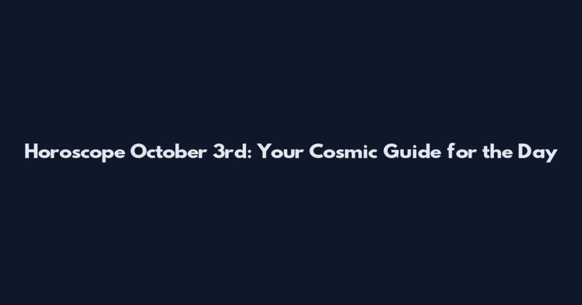 Horoscope October 3rd: Your Cosmic Guide for the Day