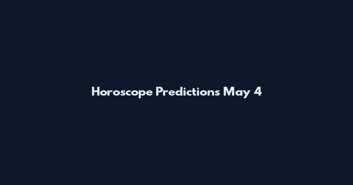 Horoscope Predictions May 4