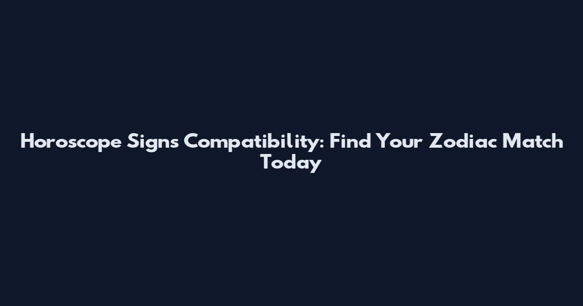 Horoscope Signs Compatibility: Find Your Zodiac Match Today