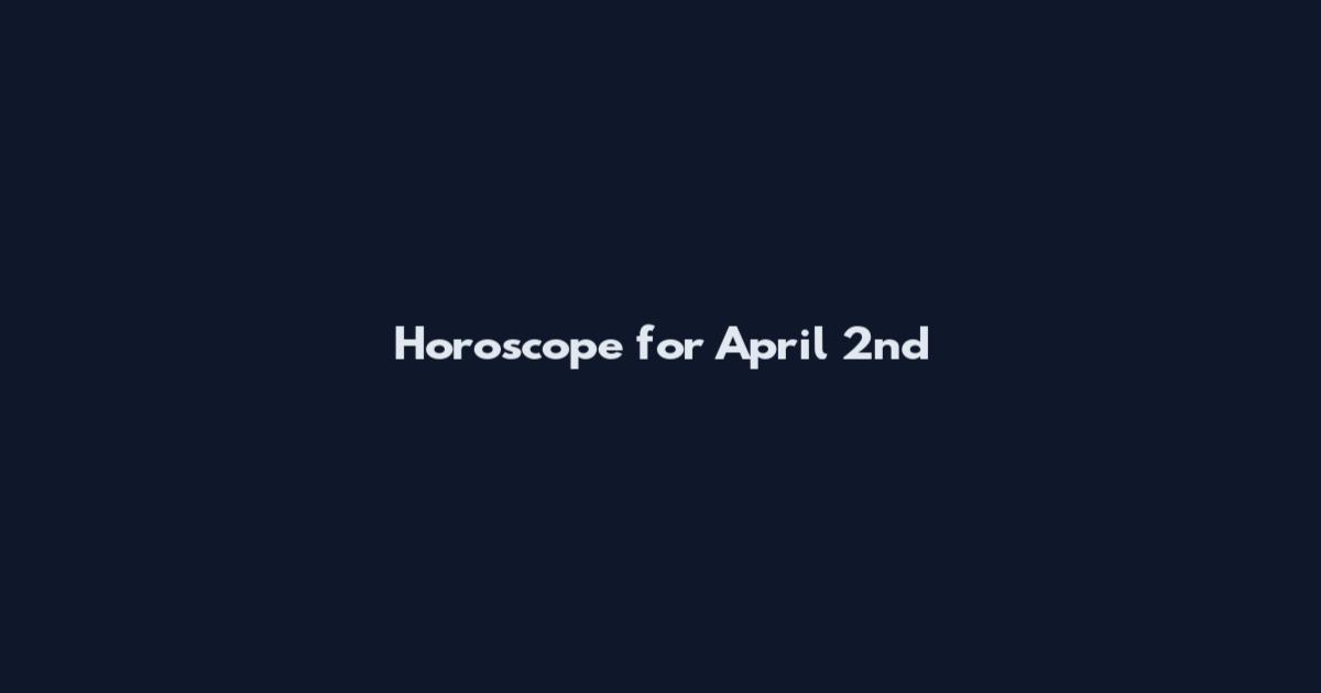 Horoscope for April 2nd