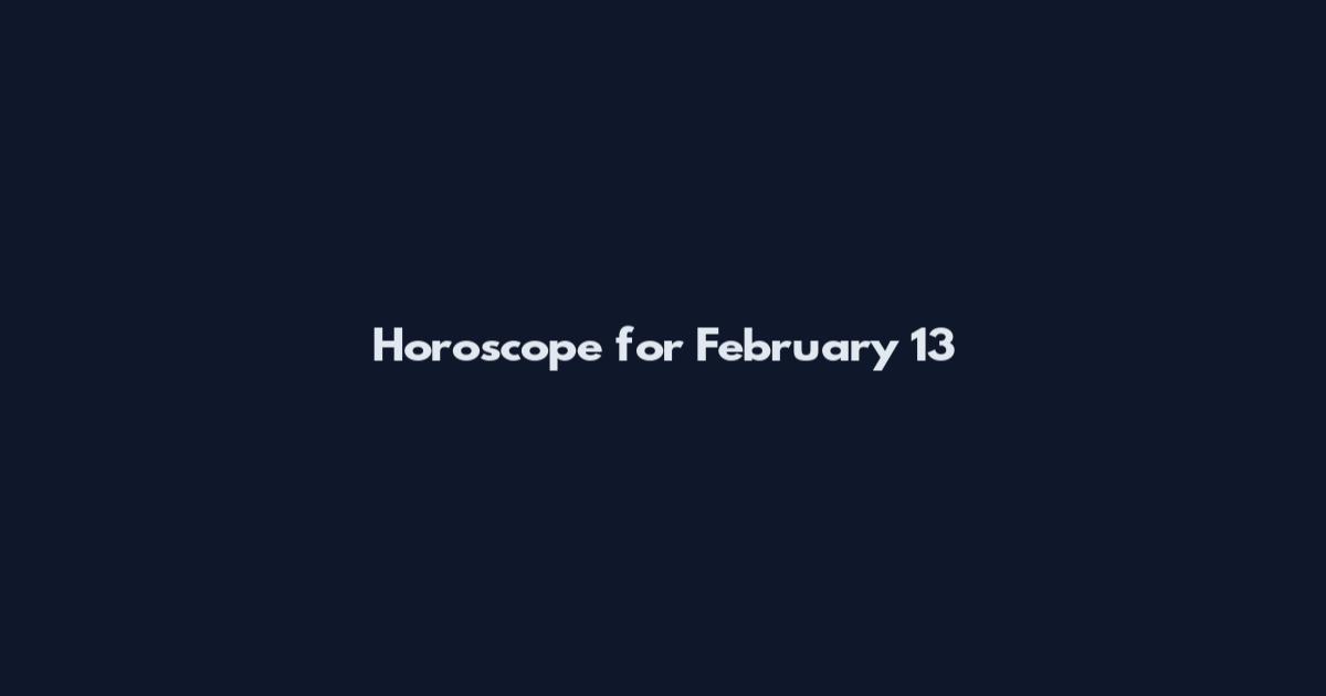 Horoscope for February 13