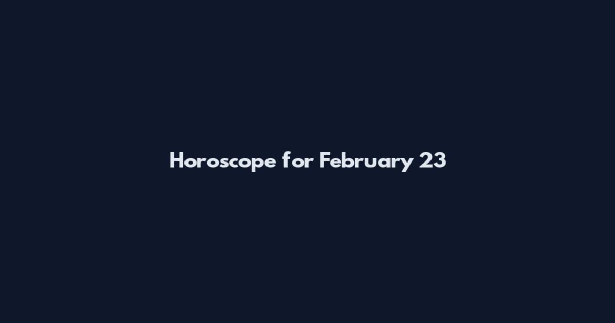 Horoscope for February 23