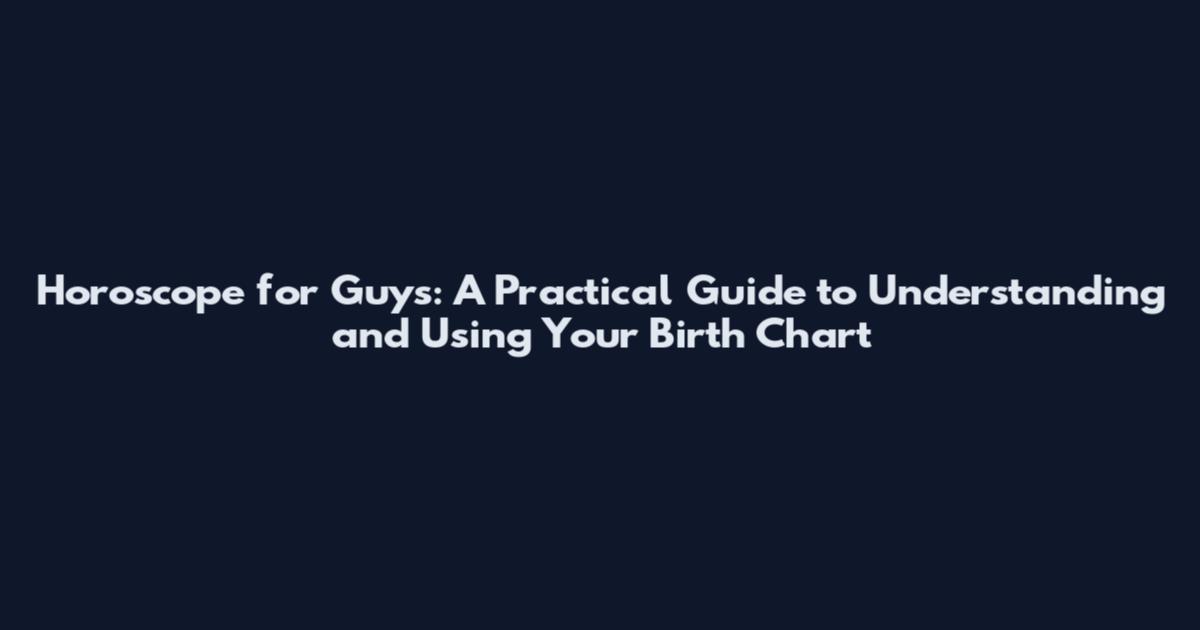 Horoscope for Guys: A Practical Guide to Understanding and Using Your Birth Chart