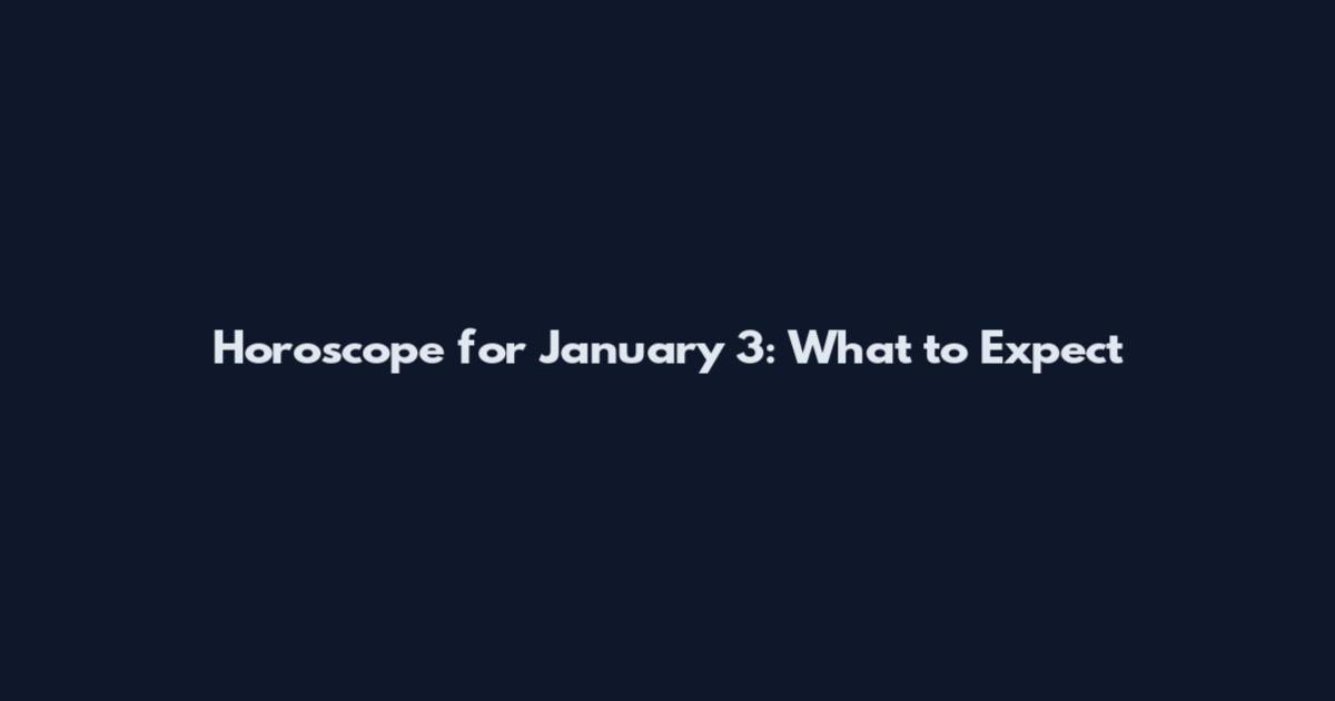 Horoscope for January 3: What to Expect