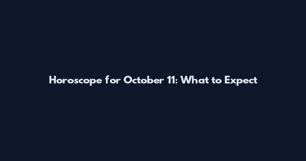 Horoscope for October 11: What to Expect