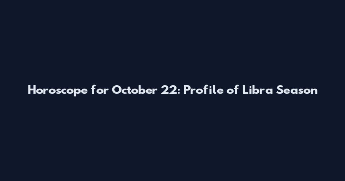 Horoscope for October 22: Profile of Libra Season