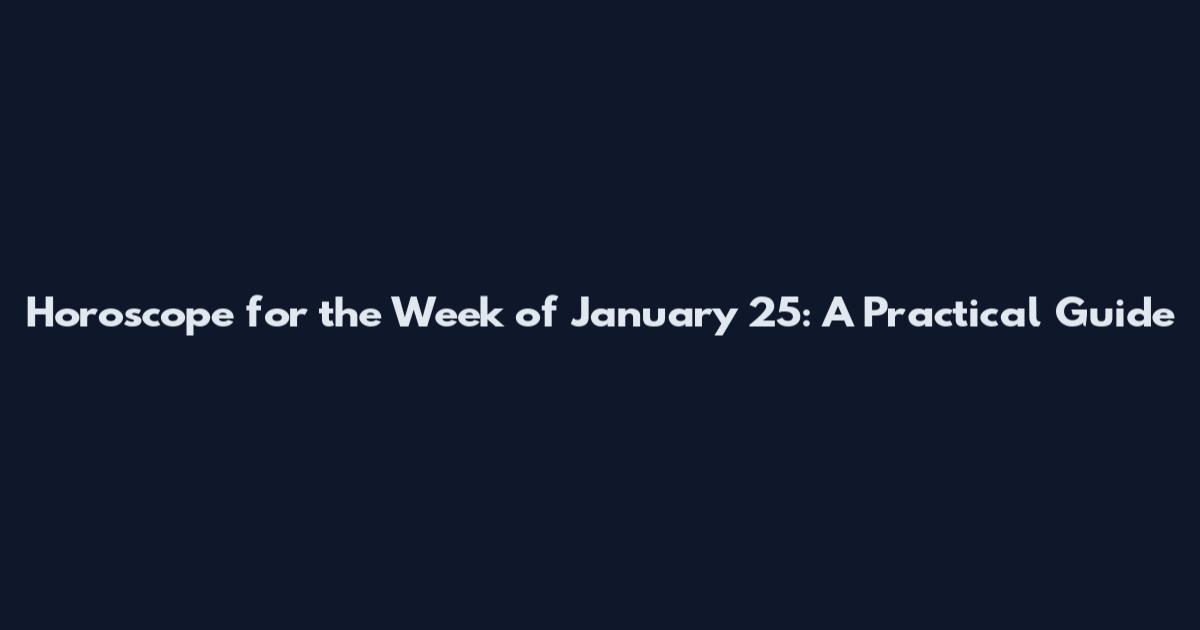 Horoscope for the Week of January 25: A Practical Guide