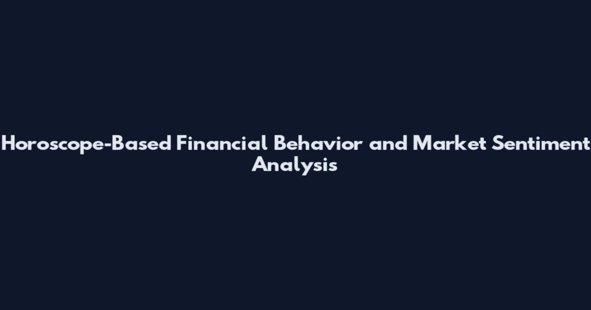 Horoscope-Based Financial Behavior and Market Sentiment Analysis