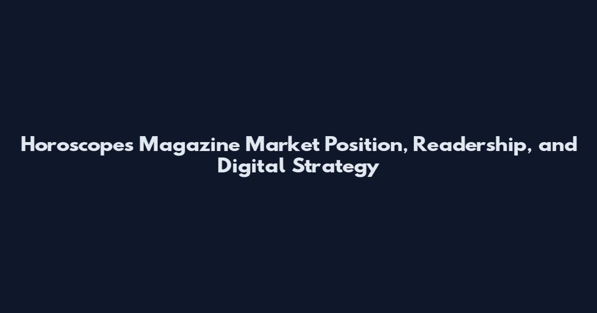 Horoscopes Magazine Market Position, Readership, and Digital Strategy