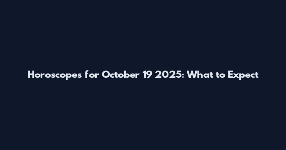 Horoscopes for October 19 2025: What to Expect