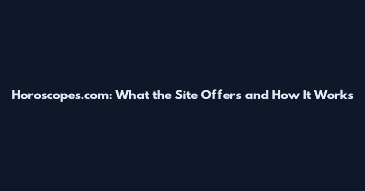 Horoscopes.com: What the Site Offers and How It Works