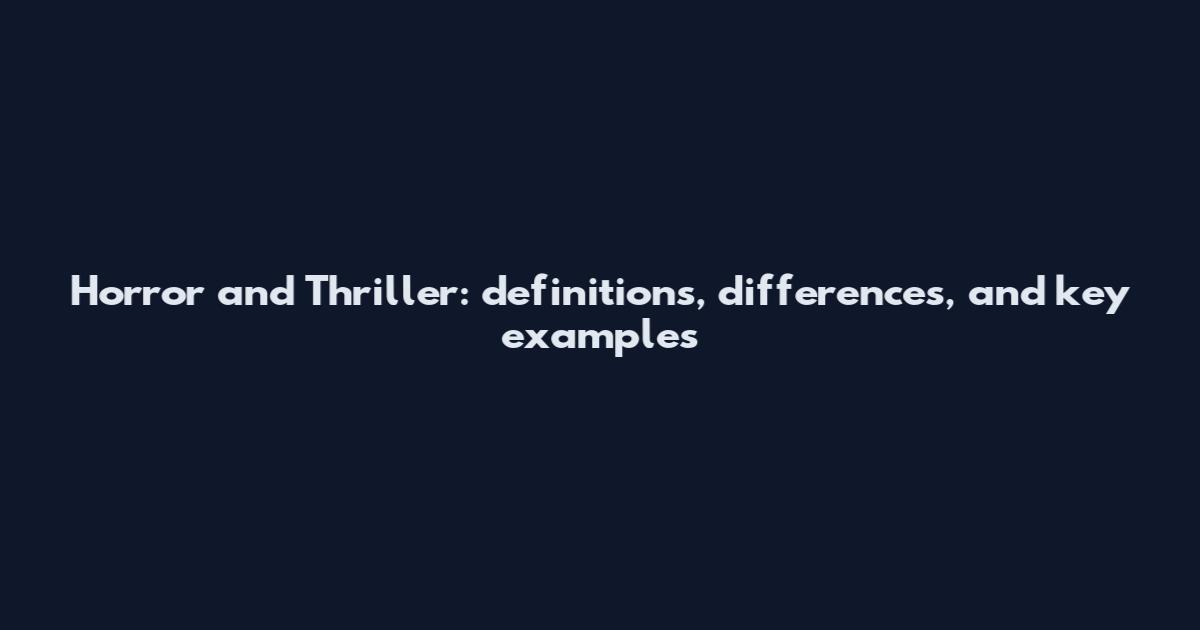 Horror and Thriller: definitions, differences, and key examples