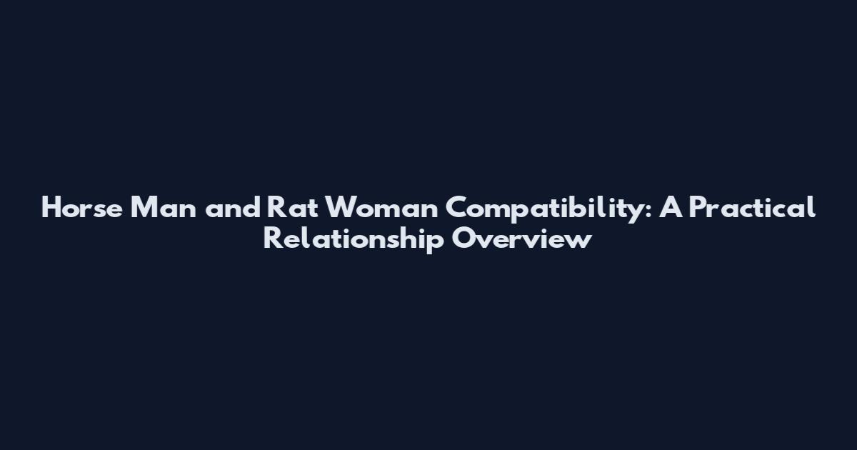 Horse Man and Rat Woman Compatibility: A Practical Relationship Overview