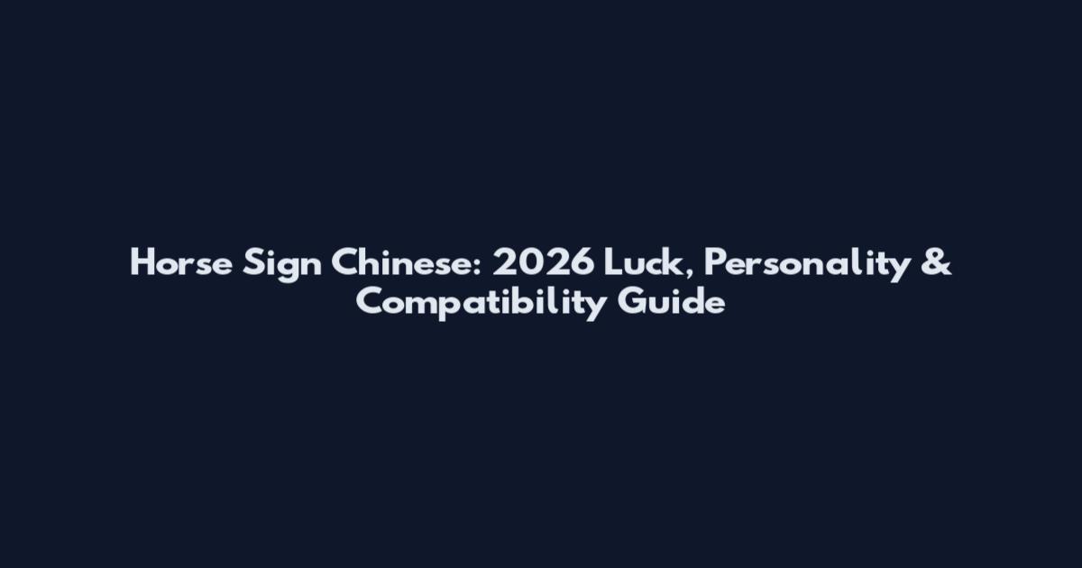 Horse Sign Chinese: 2026 Luck, Personality & Compatibility Guide