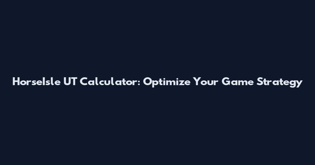 HorseIsle UT Calculator: Optimize Your Game Strategy