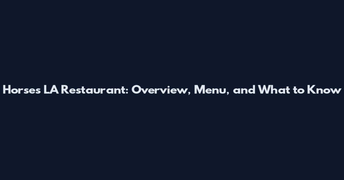 Horses LA Restaurant: Overview, Menu, and What to Know