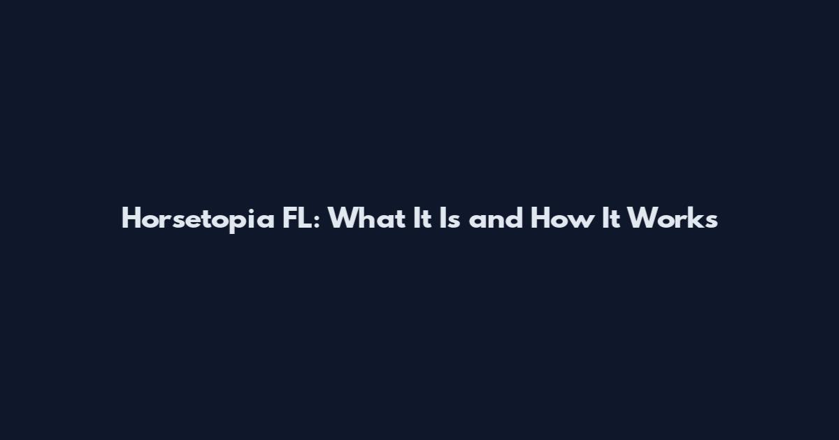 Horsetopia FL: What It Is and How It Works
