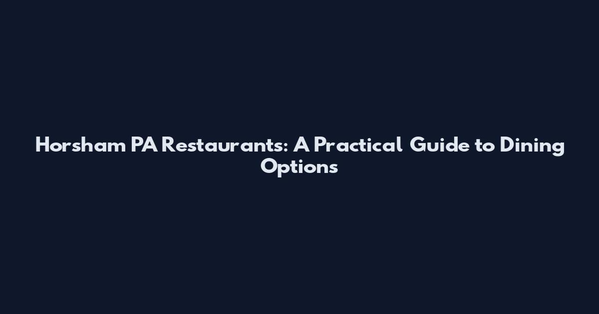 Horsham PA Restaurants: A Practical Guide to Dining Options