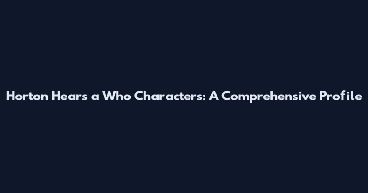 Horton Hears a Who Characters: A Comprehensive Profile