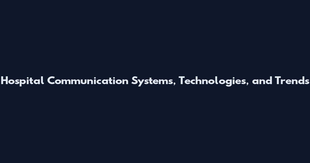 Hospital Communication Systems, Technologies, and Trends
