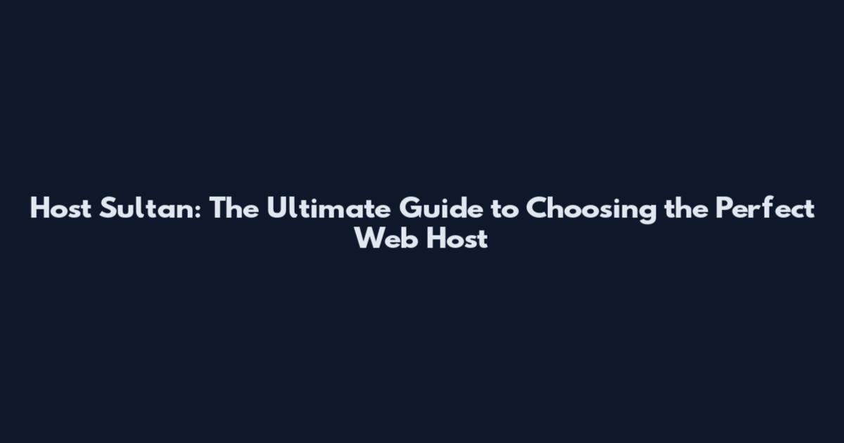 Host Sultan: The Ultimate Guide to Choosing the Perfect Web Host