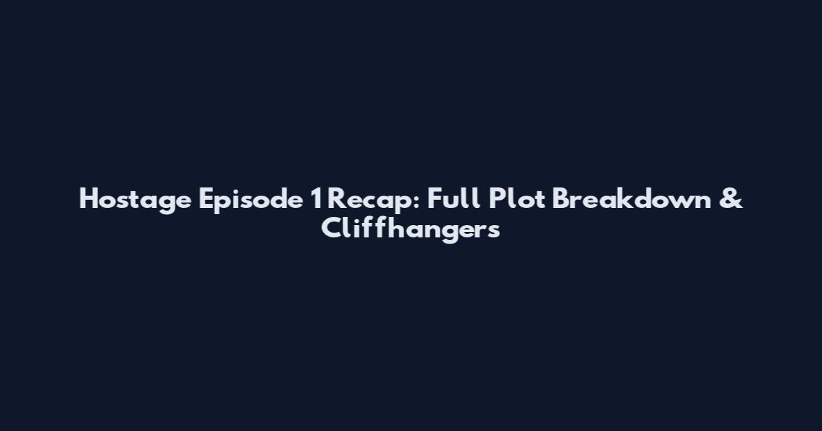 Hostage Episode 1 Recap: Full Plot Breakdown & Cliffhangers