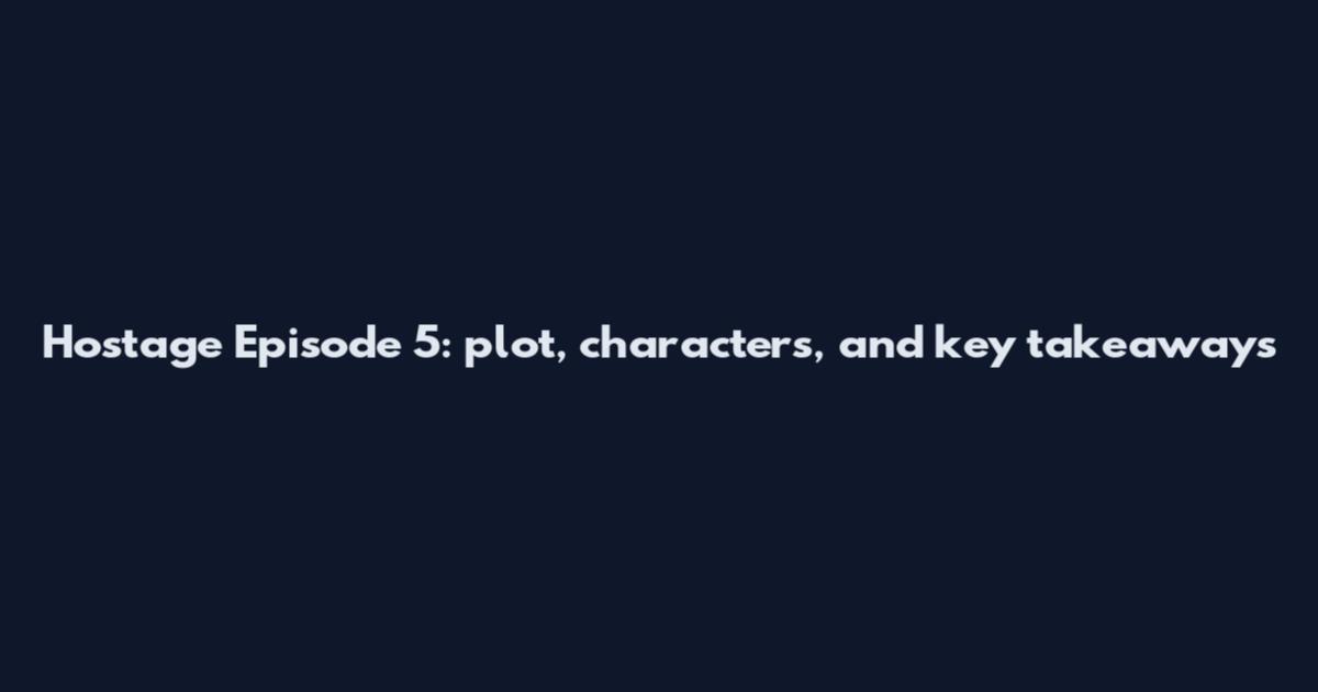 Hostage Episode 5: plot, characters, and key takeaways