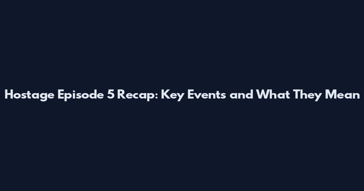 Hostage Episode 5 Recap: Key Events and What They Mean