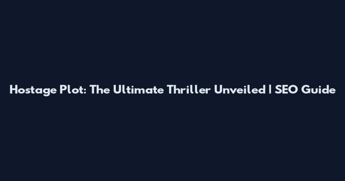 Hostage Plot: The Ultimate Thriller Unveiled | SEO Guide