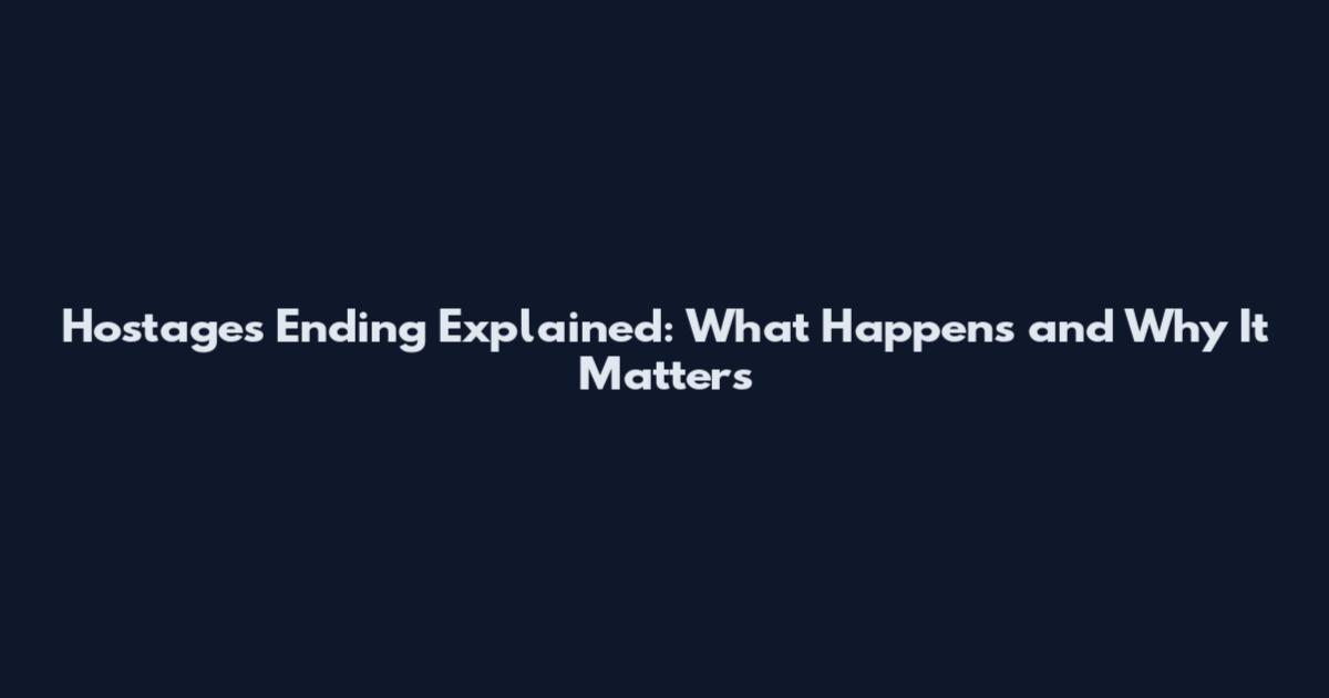 Hostages Ending Explained: What Happens and Why It Matters