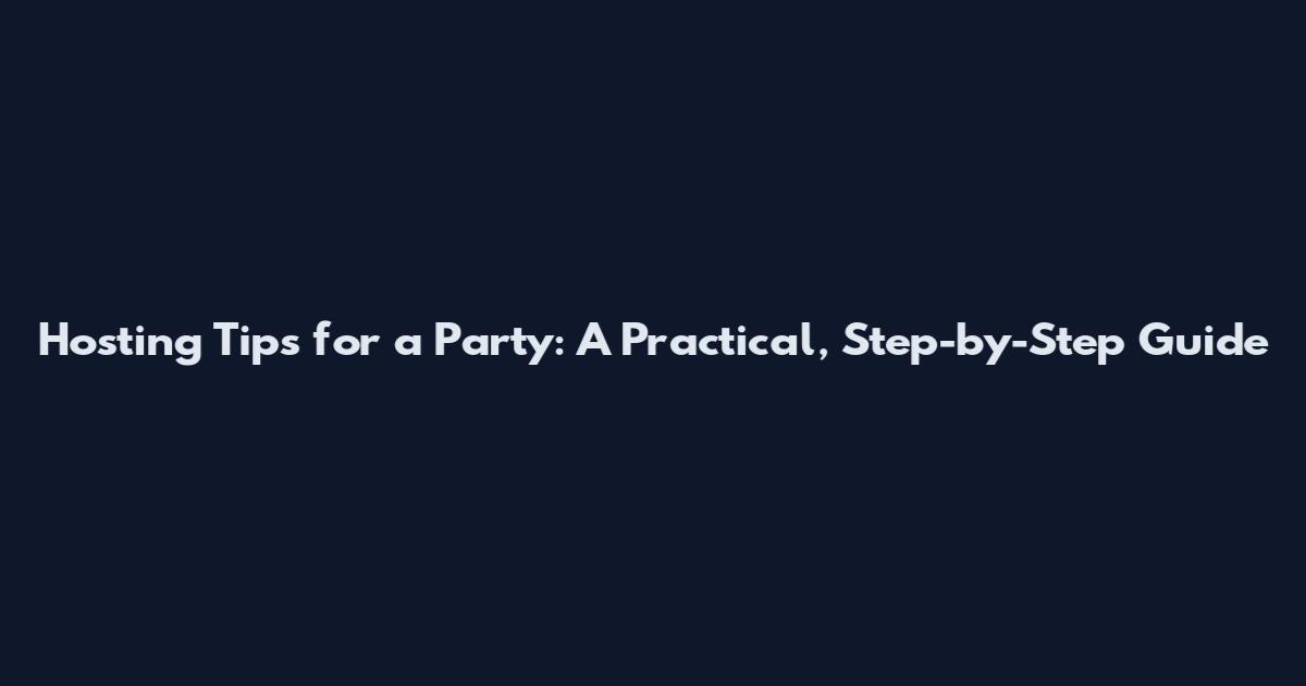 Hosting Tips for a Party: A Practical, Step-by-Step Guide
