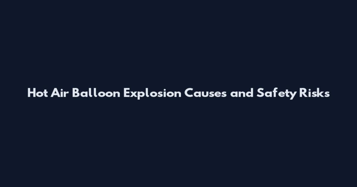 Hot Air Balloon Explosion Causes and Safety Risks