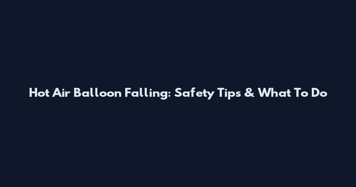 Hot Air Balloon Falling: Safety Tips & What To Do