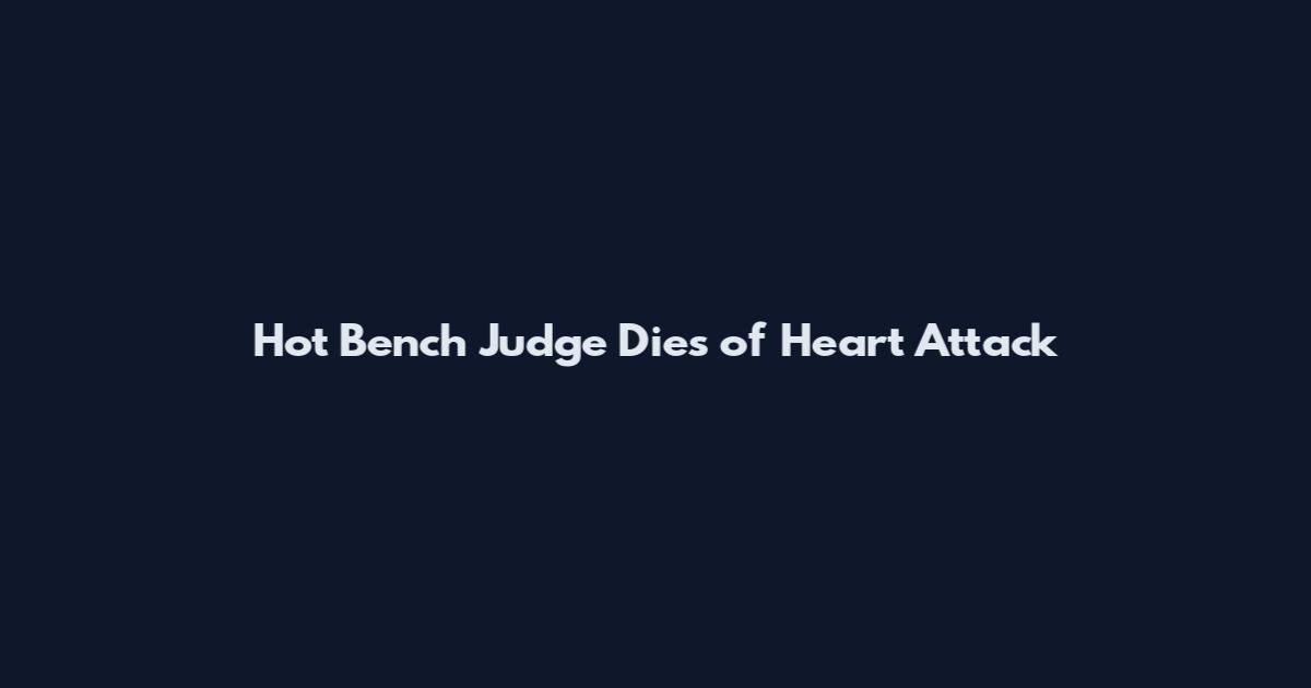 Hot Bench Judge Dies of Heart Attack