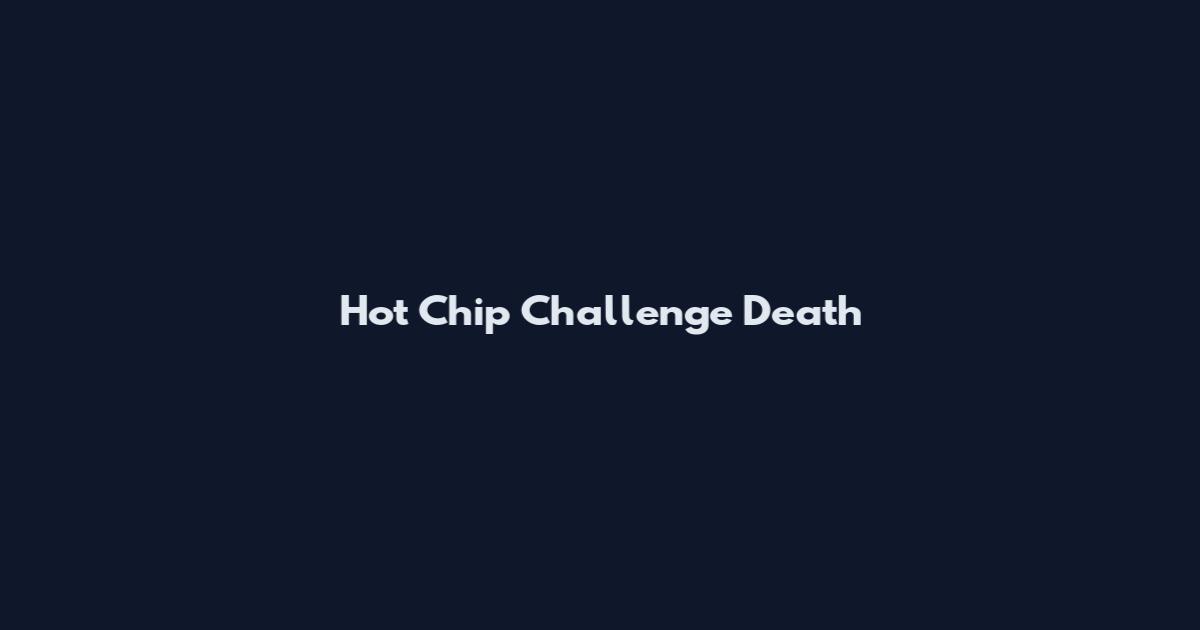 Hot Chip Challenge Death