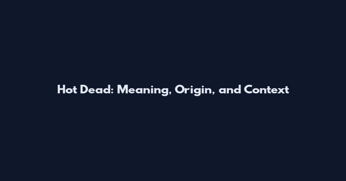 Hot Dead: Meaning, Origin, and Context